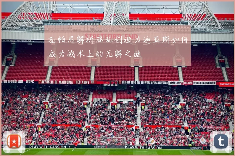 孔帕尼解析混乱创造力迪亚斯如何成为战术上的无解之谜