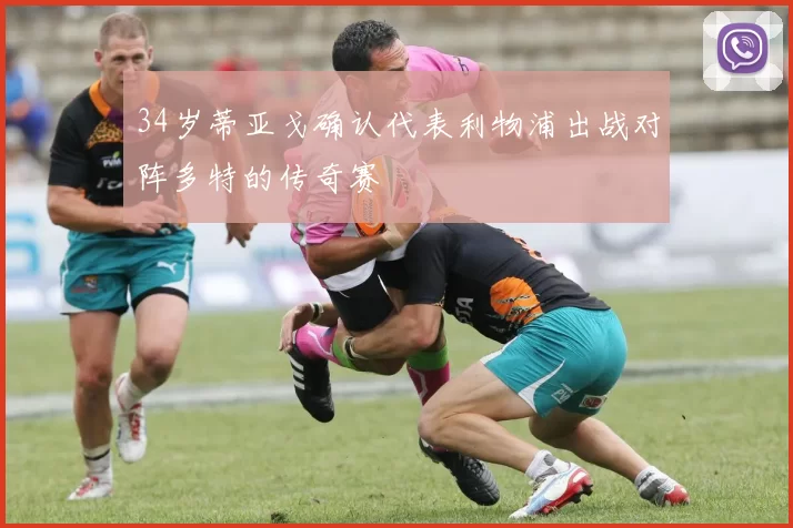 34岁蒂亚戈确认代表利物浦出战对阵多特的传奇赛