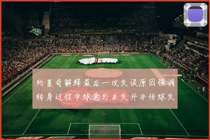 约基奇解释最后一攻失误原因强调转身过程中球意外丢失并非传球失误