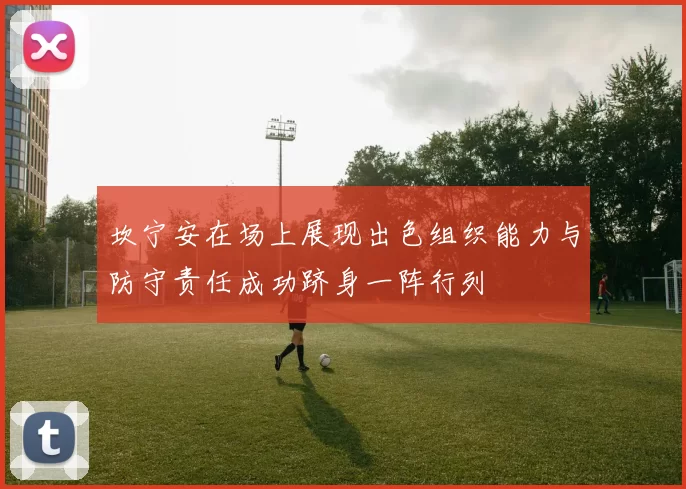 坎宁安在场上展现出色组织能力与防守责任成功跻身一阵行列